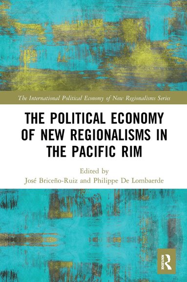 José Briceño-Ruiz, Philippe De Lombaerde - Political Economy of New Regionalisms in the Pacific Rim, Häftad