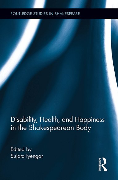 Sujata Iyengar - Disability, Health, and Happiness in the Shakespearean Body, Häftad