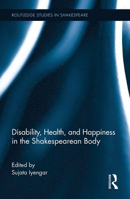 Disability, Health, and Happiness in the Shakespearean Body 1