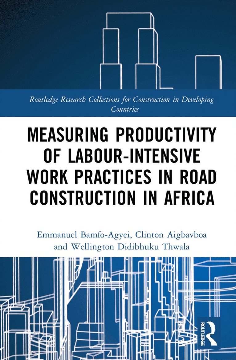 Emmanuel Bamfo-Agyei, Clinton Aigbavboa, Wellington Didibhuku Thwala, Ghana) Bamfo-Agyei, Emmanuel (Cape Coast Technical University, South Africa) Aigbavboa, Clinton (University of Johannesburg, South Africa) Thwala, Wellington Didibhuku (University of Johannesburg - Measuring Productivity of Labour-Intensive Work Practices in Road Construction in Africa, Inbunden