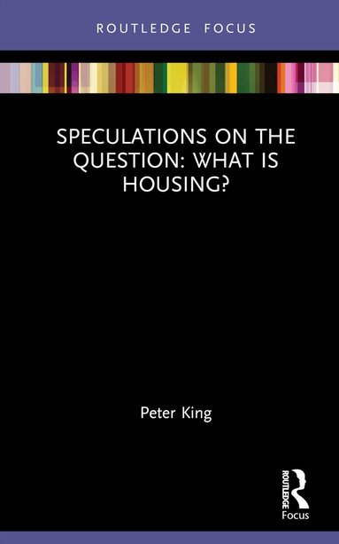 Peter King - Speculations on the Question: What Is Housing?, Inbunden