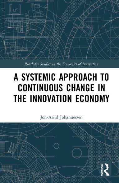 Jon-Arild Johannessen - Systemic Approach to Continuous Change in the Innovation Economy, Inbunden