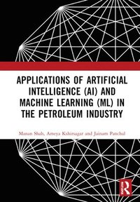 bokomslag Applications of Artificial Intelligence (AI) and Machine Learning (ML) in the Petroleum Industry