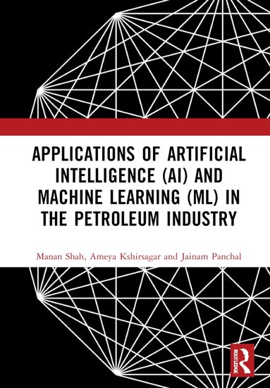 Manan Shah, Ameya Kshirsagar, Jainam Panchal - Applications of Artificial Intelligence (AI) and Machine Learning (ML) in the Petroleum Industry, Inbunden