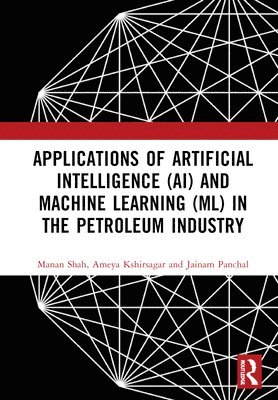 bokomslag Applications of Artificial Intelligence (AI) and Machine Learning (ML) in the Petroleum Industry