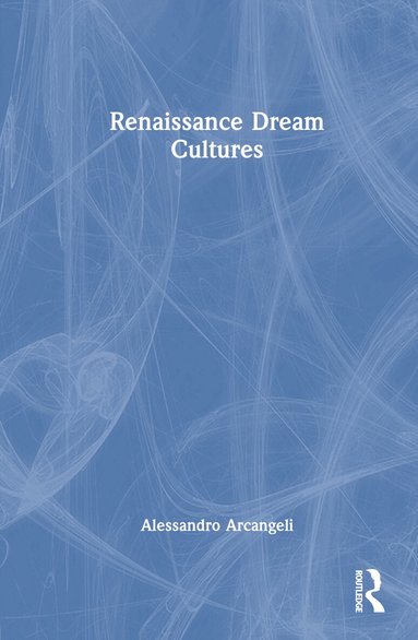 Alessandro Arcangeli - Renaissance Dream Cultures, Inbunden