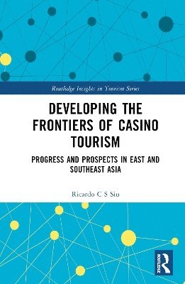 Ricardo C.S. Siu, Ricardo C. S. Siu - Developing the Frontiers of Casino Tourism, Inbunden