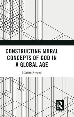 Myriam Renaud - Constructing Moral Concepts of God in a Global Age, Inbunden