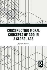 bokomslag Constructing Moral Concepts of God in a Global Age