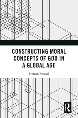 Myriam Renaud - Constructing Moral Concepts of God in a Global Age, Häftad