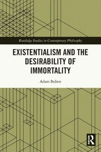 bokomslag Existentialism and the Desirability of Immortality