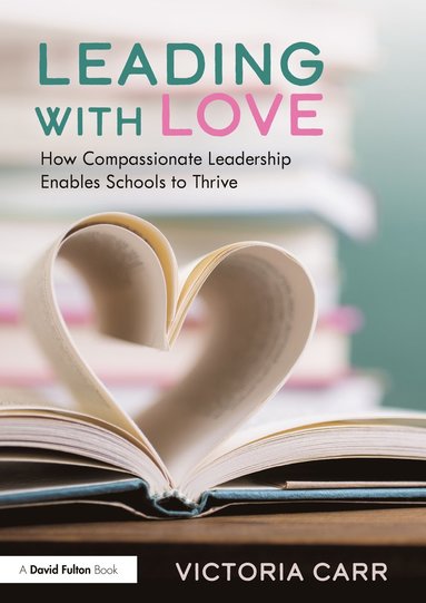 bokomslag Leading with Love: How Compassionate Leadership Enables Schools to Thrive