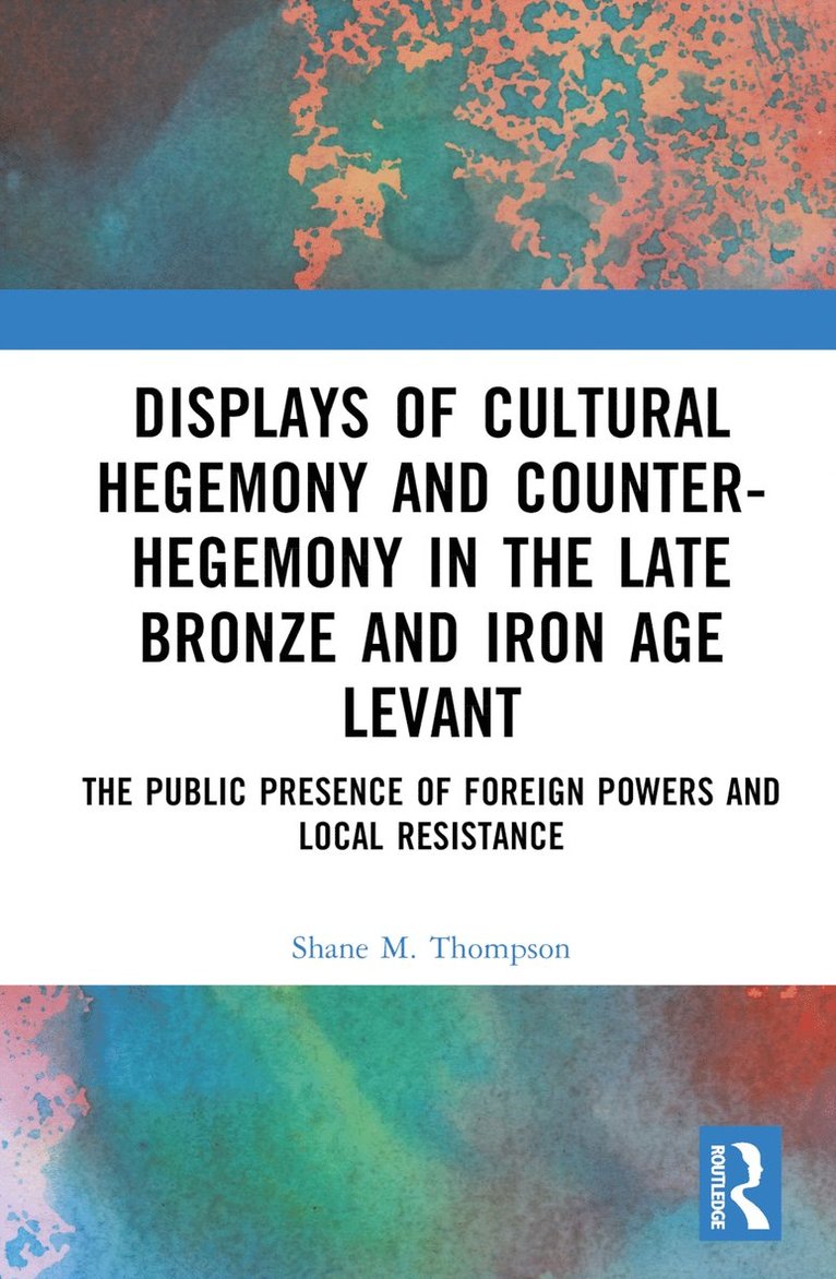 Displays of Cultural Hegemony and Counter-Hegemony in the Late Bronze and Iron Age Levant