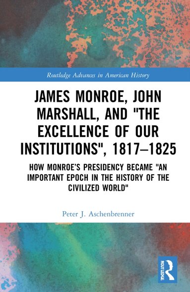 Peter J. Aschenbrenner - James Monroe, John Marshall and ‘The Excellence of Our Institutions’, 1817–1825, Häftad