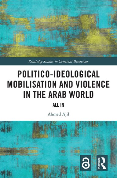 Ahmed Ajil - Politico-ideological Mobilisation and Violence in the Arab World, Inbunden