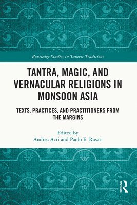 Andrea Acri, Paolo E. Rosati - Tantra, Magic, and Vernacular Religions in Monsoon Asia, Häftad