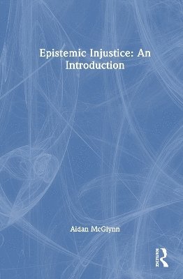Aidan McGlynn, UK) McGlynn, Aidan (University of Edinburgh - Epistemic Injustice: An Introduction, Inbunden