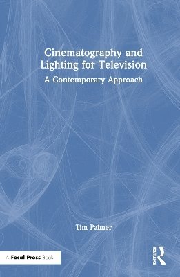 Tim Palmer - Cinematography and Lighting for Television, Inbunden