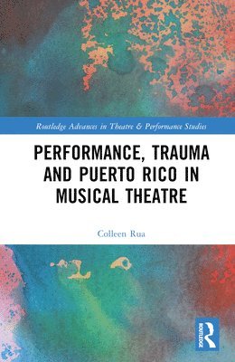 Colleen Rua - Performance, Trauma and Puerto Rico in Musical Theatre, Inbunden