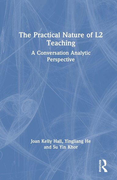 Joan Kelly Hall, Yingliang He, Su Yin Khor - Practical Nature of L2 Teaching, Inbunden