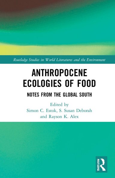 Simon C. Estok, S. Susan Deborah, Rayson K. Alex - Anthropocene Ecologies of Food, Inbunden