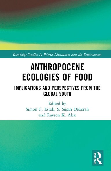 Simon C. Estok, S. Susan Deborah, Rayson K. Alex - Anthropocene Ecologies of Food, Häftad