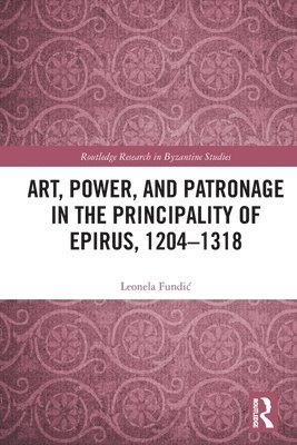 Art, Power, and Patronage in the Principality of Epirus, 12041318 1