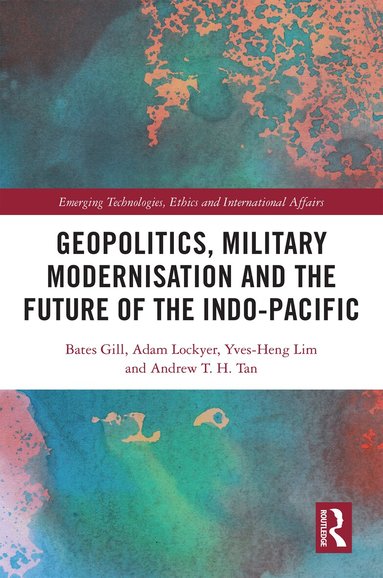 Bates Gill, Adam Lockyer, Yves-Heng Lim, Andrew T. H. Tan - Geopolitics, Military Modernisation and the Future of the Indo-Pacific, Inbunden