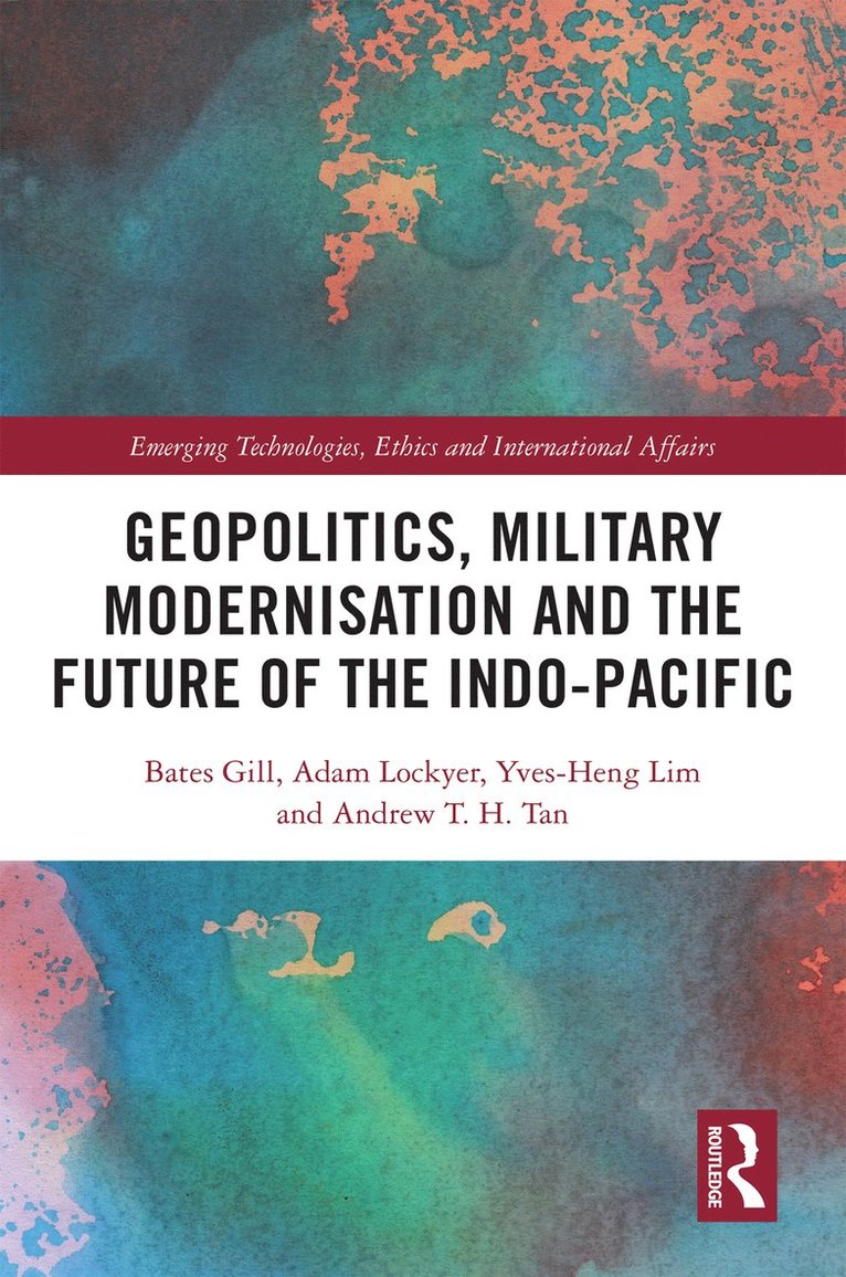 Bates Gill, Adam Lockyer, Yves-Heng Lim, Andrew T. H. Tan - Geopolitics, Military Modernisation and the Future of the Indo-Pacific, Inbunden