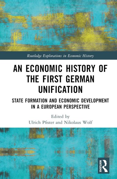 Ulrich Pfister, Nikolaus Wolf - Economic History of the First German Unification, Inbunden