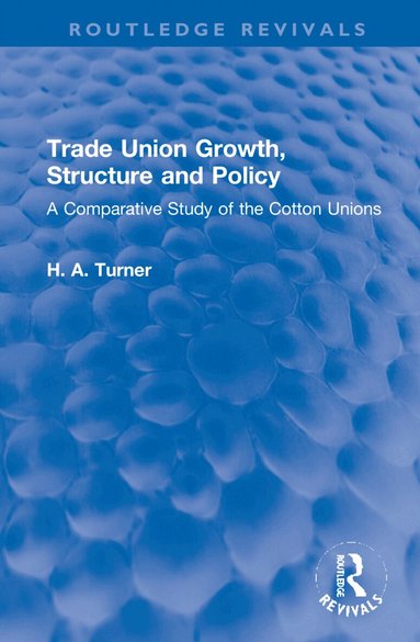 H. A. Turner - Trade Union Growth, Structure and Policy, Inbunden