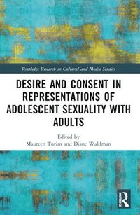 bokomslag Desire and Consent in Representations of Adolescent Sexuality with Adults