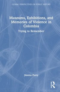 bokomslag Museums, Exhibitions, and Memories of Violence in Colombia