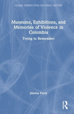 bokomslag Museums, Exhibitions, and Memories of Violence in Colombia