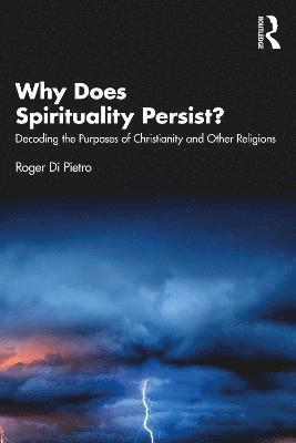 bokomslag Why Does Spirituality Persist?: Decoding the Purposes of Christianity and Other Religions