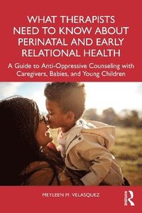 bokomslag What Therapists Need to Know About Perinatal and Early Relational Health