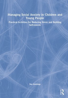 Sue Jennings - Managing Social Anxiety in Children and Young People, Inbunden