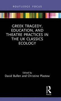 bokomslag Greek Tragedy, Education, and Theatre Practices in the UK Classics Ecology