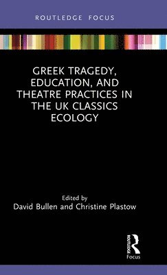 Greek Tragedy, Education, and Theatre Practices in the UK Classics Ecology 1