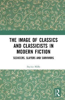 Sophie Mills - Image of Classics and Classicists in Modern Fiction, Inbunden