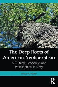 bokomslag The Deep Roots of American Neoliberalism
