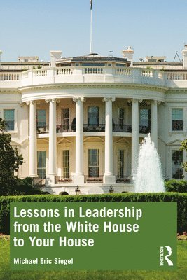 bokomslag Lessons in Leadership from the White House to Your House