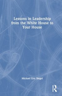 bokomslag Lessons in Leadership from the White House to Your House