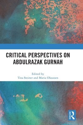 Tina Steiner, Maria Olaussen, South Africa) Steiner, Tina (Stellenbosch University, Sweden) Olaussen, Maria (University of Gothenburg - Critical Perspectives on Abdulrazak Gurnah, Inbunden