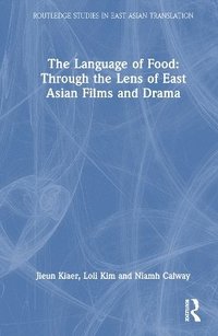 bokomslag The Language of Food: Through the Lens of East Asian Films and Drama