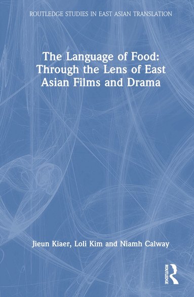 Jieun Kiaer, Loli Kim, Niamh Calway - Language of Food: Through the Lens of East Asian Films and Drama, Inbunden