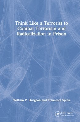 Think Like a Terrorist to Combat Terrorism and Radicalization in Prison 1