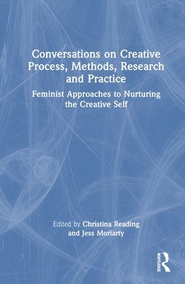 Christina Reading, Jess Moriarty - Conversations on Creative Process, Methods, Research and Practice, Inbunden