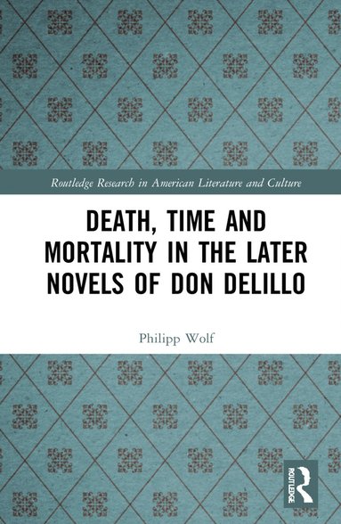 bokomslag Death, Time and Mortality in the Later Novels of Don DeLillo