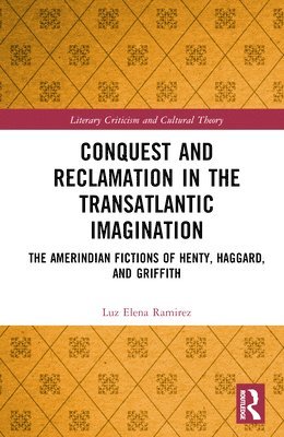 Luz Elena Ramirez - Conquest and Reclamation in the Transatlantic Imagination, Inbunden